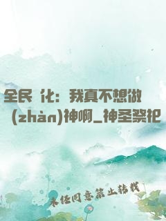 全民進化：我真不想做戰(zhàn)神啊
