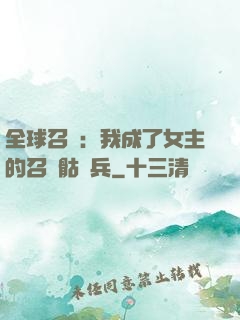 全球召喚：我成了女主的召喚骷髏兵