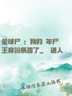 全球尸變：我的萬年尸王身份暴露了