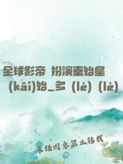 全球影帝從扮演秦始皇開(kāi)始