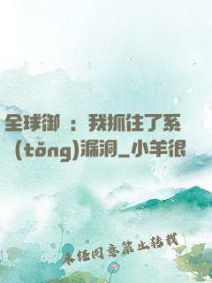 全球御獸：我抓住了系統(tǒng)漏洞