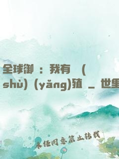 全球御獸：我有無數(shù)養(yǎng)殖場