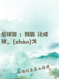 全球御獸：我靠進化成神