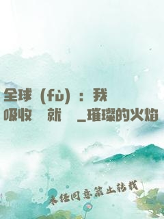 全球復(fù)蘇：我吸收殺氣就變強