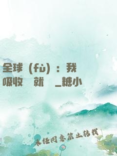 全球復(fù)蘇：我吸收殺氣就變強