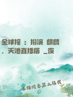 全球探險：扮演張麒麟，天池直播屠龍