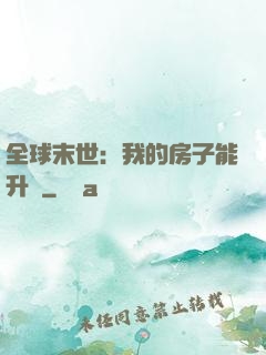全球末世：我的房子能升級