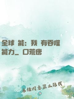 全球異能：我擁有吞噬能力