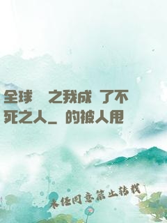 全球異變之我成為了不死之人