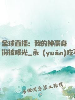 全球直播：我的神豪身份被曝光