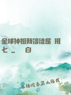全球神祗我信徒是魯班七號