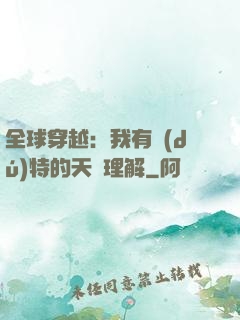 全球穿越：我有獨(dú)特的天賦理解