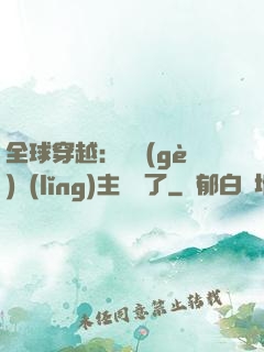 全球穿越：這個(gè)領(lǐng)主無敵了