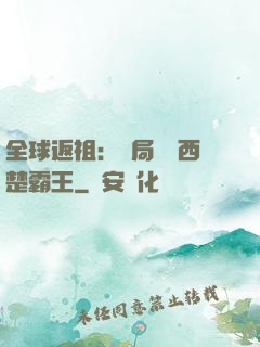 全球返祖：開局選擇西楚霸王