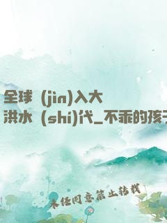 全球進(jìn)入大洪水時(shí)代