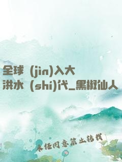 全球進(jìn)入大洪水時(shí)代