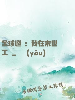全球避難：我在末世開工廠
