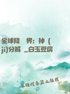 全球降臨異界：神級(jí)分解師