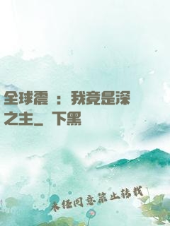 全球震驚：我竟是深淵之主