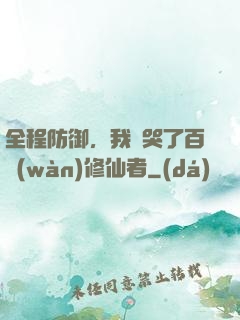 全程防御，我氣哭了百萬(wàn)修仙者