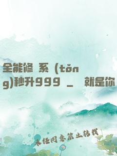全能修煉系統(tǒng)秒升999級