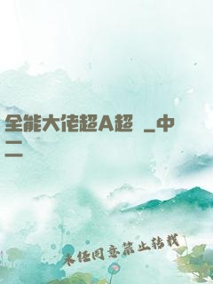 全能大佬超A超颯