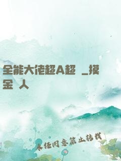 全能大佬超A超颯