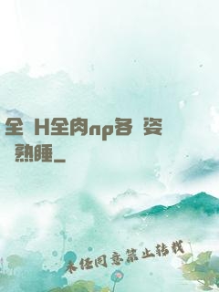 全黃H全肉np各種姿勢熟睡