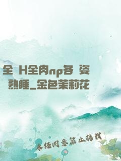 全黃H全肉np各種姿勢熟睡