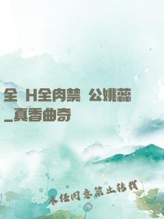 全黃H全肉禁亂公姚蕊