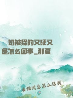 兩個奶被揉的又硬又翹是怎么回事