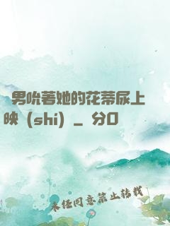 兩男吮著她的花蒂尿上映時(shí)間