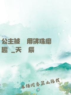公主被國師用佛珠磨筆趣閣