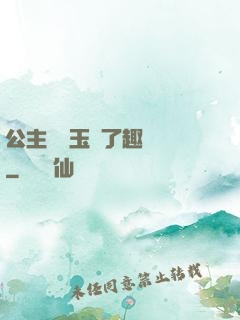 公主該帶玉勢了趣筆閣