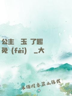 公主該帶玉勢了趣筆閣免費(fèi)閱讀