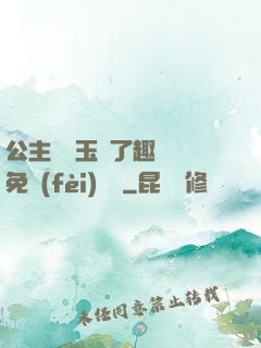 公主該帶玉勢了趣筆閣免費(fèi)閱讀
