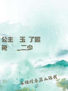 公主該帶玉勢了趣筆閣免費閱讀