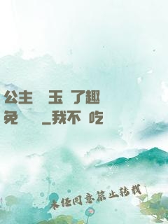 公主該帶玉勢了趣筆閣免費閱讀