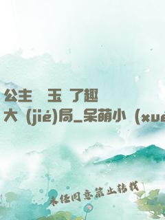 公主該帶玉勢了趣筆閣大結(jié)局