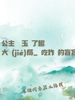 公主該帶玉勢了趣筆閣大結(jié)局