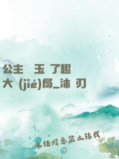 公主該帶玉勢了趣筆閣大結(jié)局