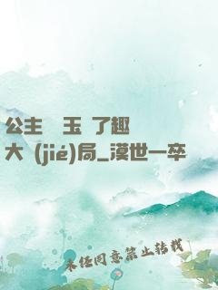 公主該帶玉勢了趣筆閣大結(jié)局