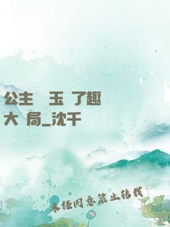 公主該帶玉勢了趣筆閣大結局