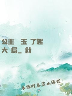 公主該帶玉勢了趣筆閣大結局