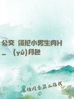 公交車侵犯小男生肉H