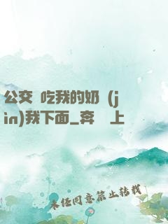 公交車吃我的奶進(jìn)我下面
