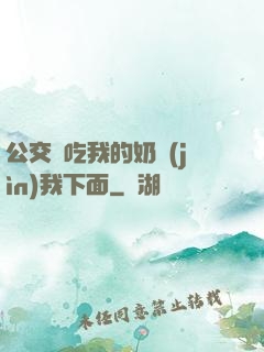 公交車吃我的奶進(jìn)我下面