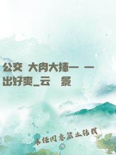 公交車大肉大捧一進一出好爽