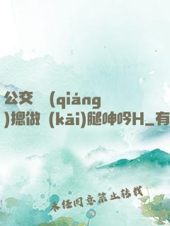 公交車強(qiáng)摁做開(kāi)腿呻吟H