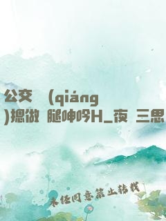 公交車強(qiáng)摁做開腿呻吟H